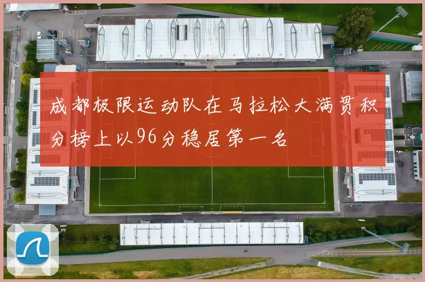 成都极限运动队在马拉松大满贯积分榜上以96分稳居第一名